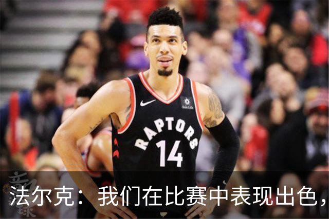 法尔克：我们在比赛中表现出色，不该在上半场落后